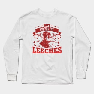 But did you try leeches - Plague Doctor Long Sleeve T-Shirt